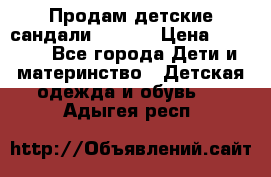 Продам детские сандали Kapika › Цена ­ 1 000 - Все города Дети и материнство » Детская одежда и обувь   . Адыгея респ.